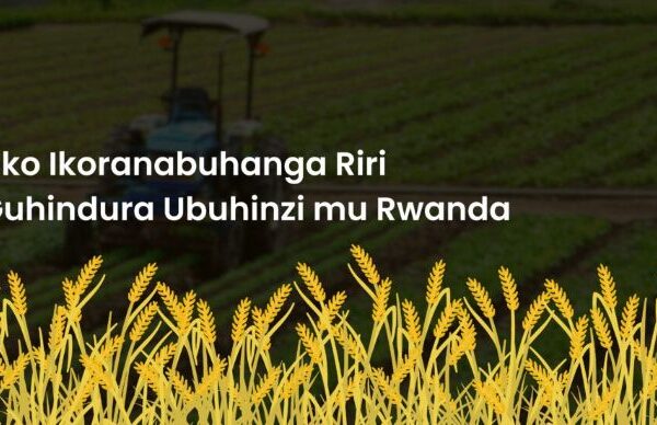 Uko Ikoranabuhanga Riri Guhindura Ubuhinzi mu Rwanda